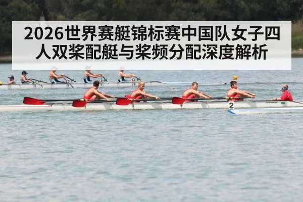 2026世界赛艇锦标赛中国队女子四人双桨配艇与桨频分配深度解析
