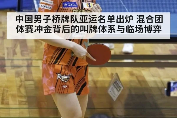 中国男子桥牌队亚运名单出炉 混合团体赛冲金背后的叫牌体系与临场博弈